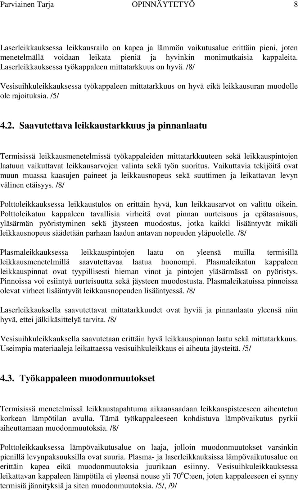 Saavutettava leikkaustarkkuus ja pinnanlaatu Termisissä leikkausmenetelmissä työkappaleiden mittatarkkuuteen sekä leikkauspintojen laatuun vaikuttavat leikkausarvojen valinta sekä työn suoritus.