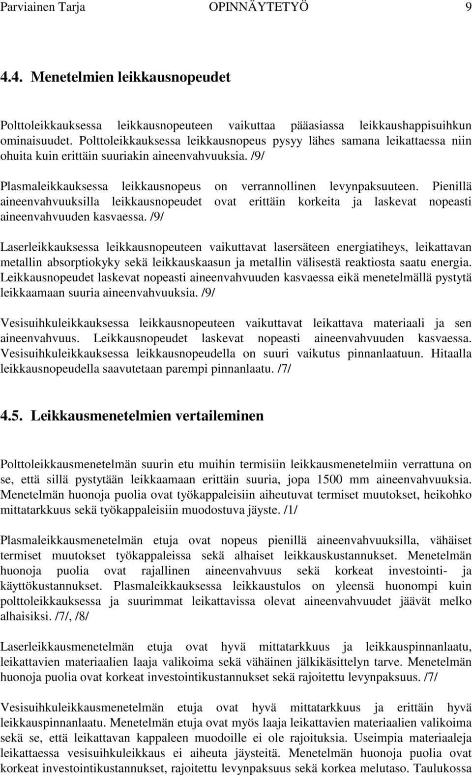 Pienillä aineenvahvuuksilla leikkausnopeudet ovat erittäin korkeita ja laskevat nopeasti aineenvahvuuden kasvaessa.