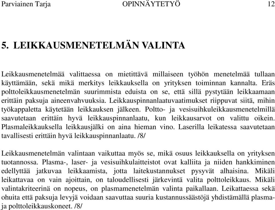 Eräs polttoleikkausmenetelmän suurimmista eduista on se, että sillä pystytään leikkaamaan erittäin paksuja aineenvahvuuksia.