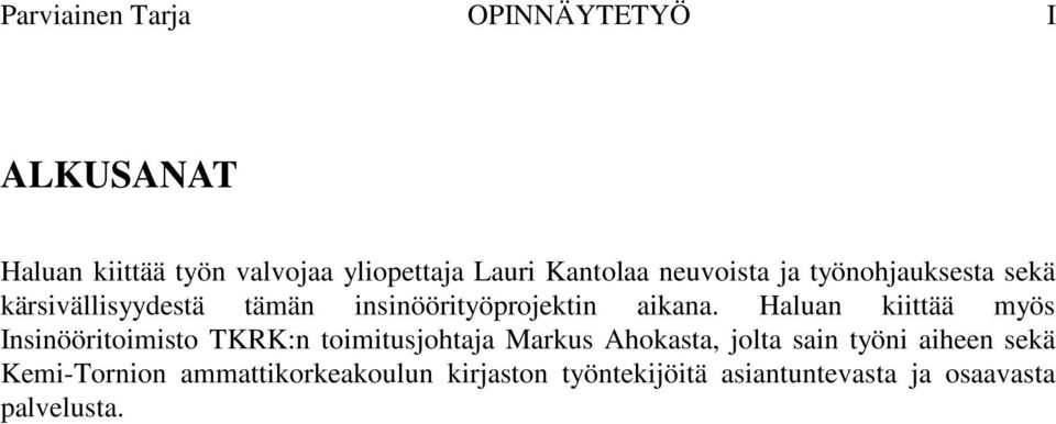 Haluan kiittää myös Insinööritoimisto TKRK:n toimitusjohtaja Markus Ahokasta, jolta sain työni