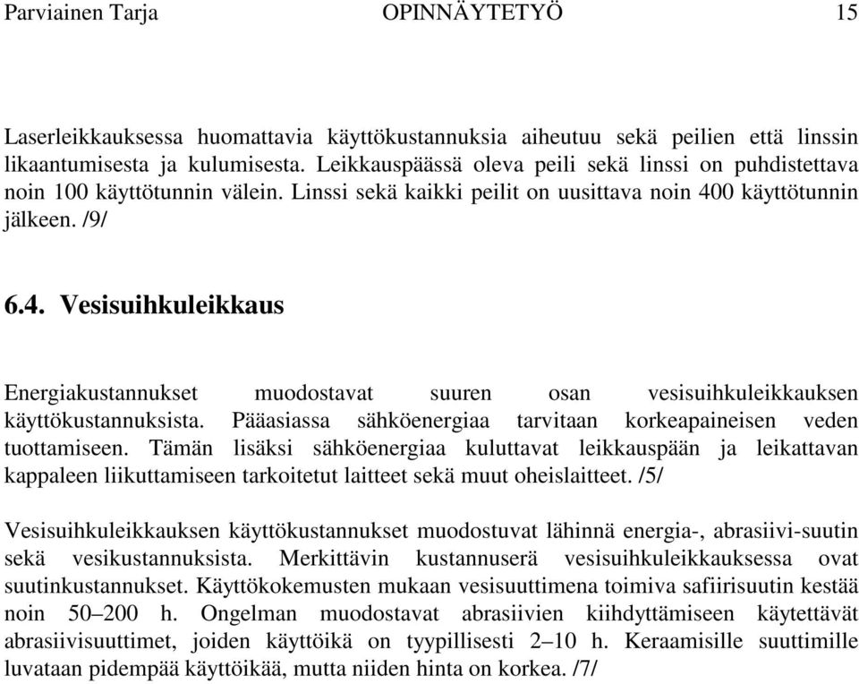 0 käyttötunnin jälkeen. /9/ 6.4. Vesisuihkuleikkaus Energiakustannukset muodostavat suuren osan vesisuihkuleikkauksen käyttökustannuksista.