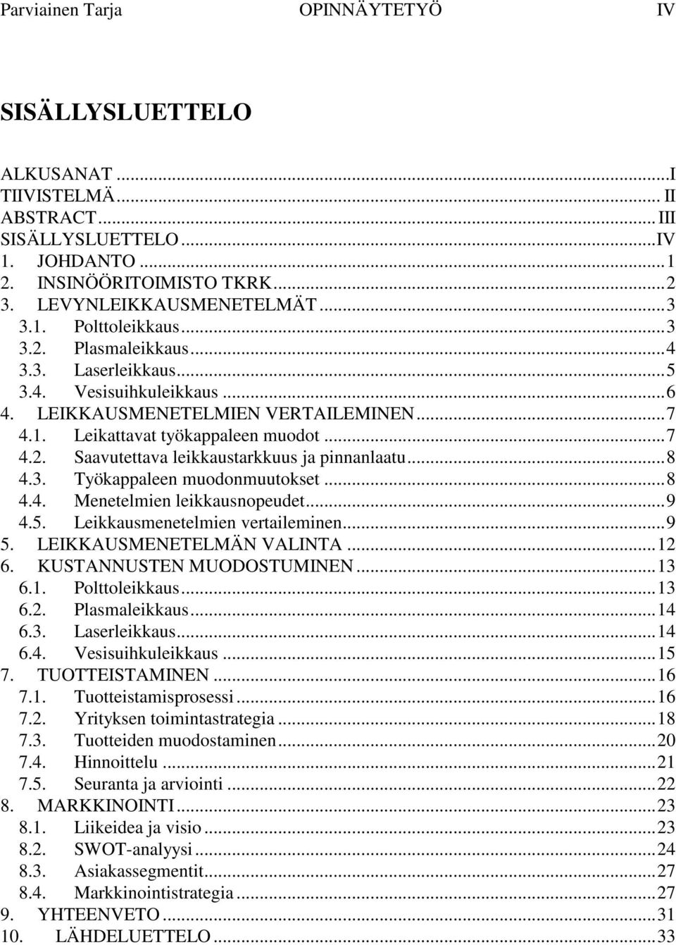 .. 8 4.3. Työkappaleen muodonmuutokset... 8 4.4. Menetelmien leikkausnopeudet... 9 4.5. Leikkausmenetelmien vertaileminen... 9 5. LEIKKAUSMENETELMÄN VALINTA... 12 6. KUSTANNUSTEN MUODOSTUMINEN... 13 6.