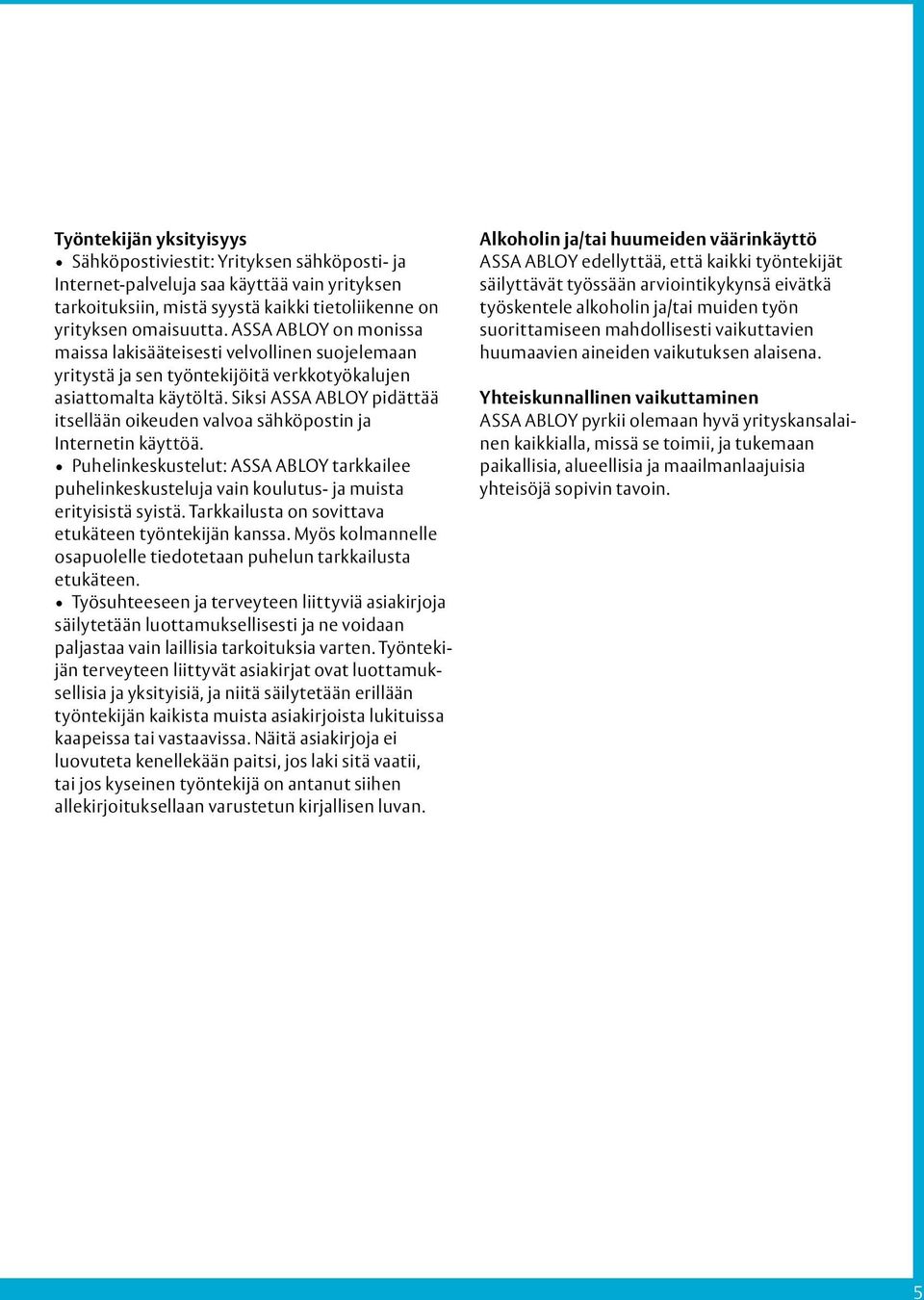 Siksi ASSA ABLOY pidättää itsellään oikeuden valvoa sähköpostin ja Internetin käyttöä. Puhelinkeskustelut: ASSA ABLOY tarkkailee puhelinkeskusteluja vain koulutus- ja muista erityisistä syistä.