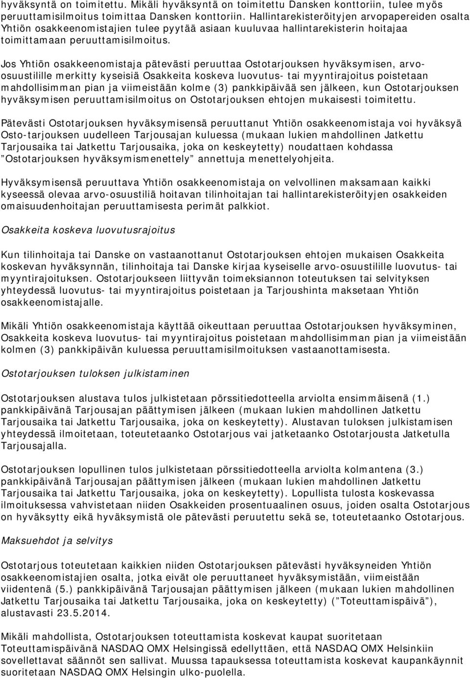 Jos Yhtiön osakkeenomistaja pätevästi peruuttaa Ostotarjouksen hyväksymisen, arvoosuustilille merkitty kyseisiä Osakkeita koskeva luovutus- tai myyntirajoitus poistetaan mahdollisimman pian ja