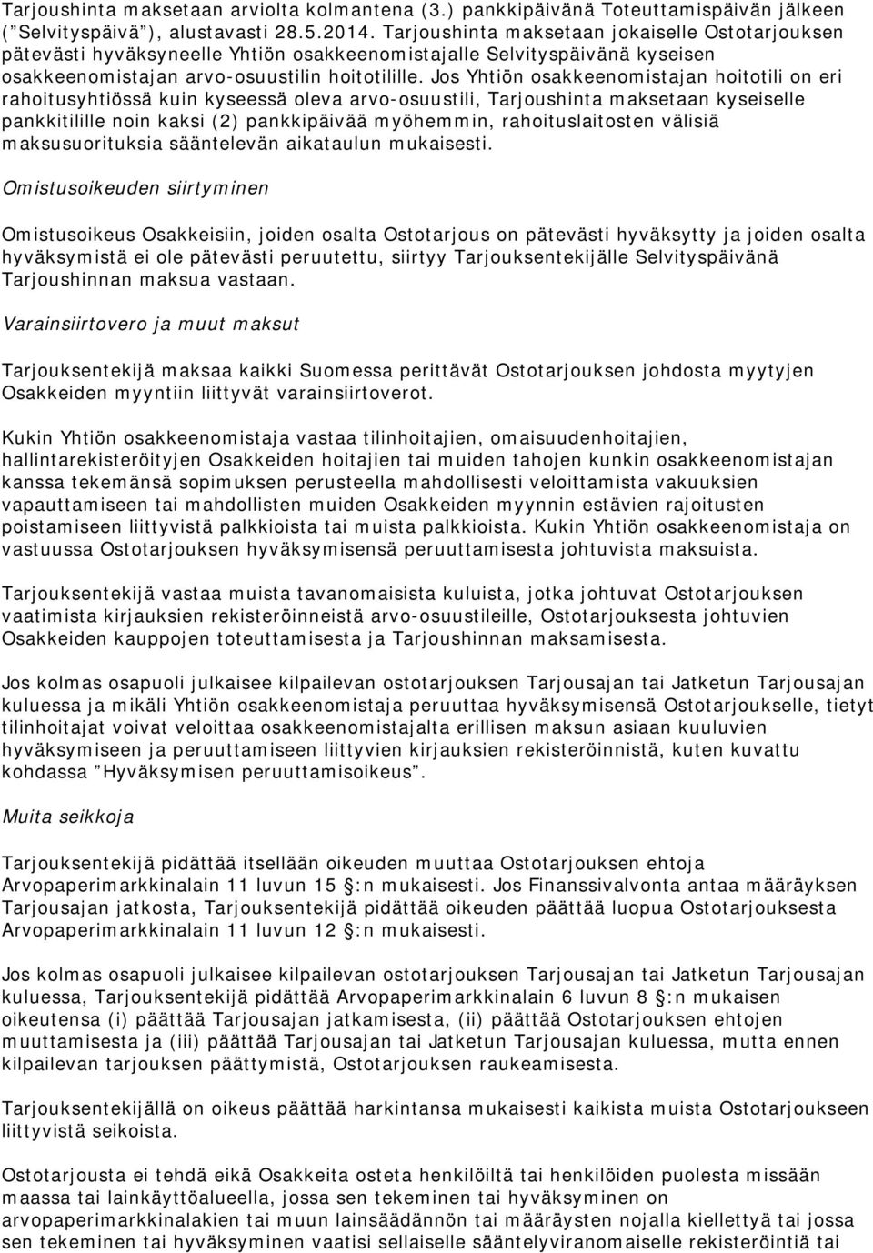 Jos Yhtiön osakkeenomistajan hoitotili on eri rahoitusyhtiössä kuin kyseessä oleva arvo-osuustili, Tarjoushinta maksetaan kyseiselle pankkitilille noin kaksi (2) pankkipäivää myöhemmin,