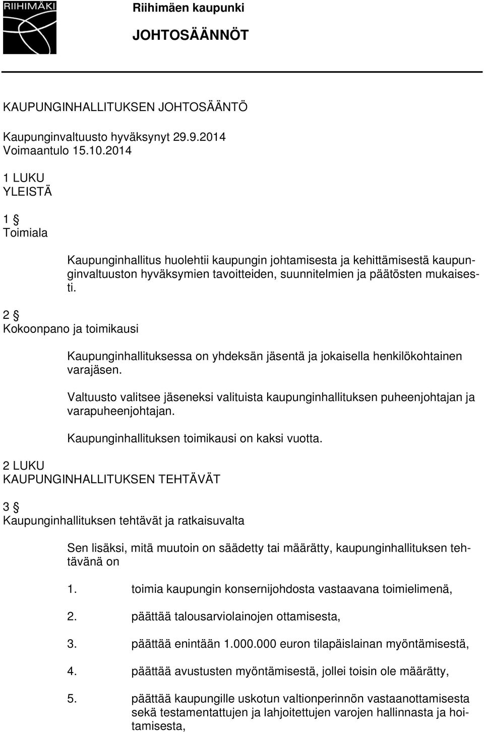 2 Kokoonpano ja toimikausi Kaupunginhallituksessa on yhdeksän jäsentä ja jokaisella henkilökohtainen varajäsen.