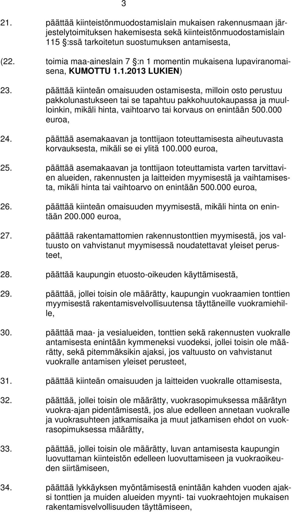 päättää kiinteän omaisuuden ostamisesta, milloin osto perustuu pakkolunastukseen tai se tapahtuu pakkohuutokaupassa ja muulloinkin, mikäli hinta, vaihtoarvo tai korvaus on enintään 500.000 euroa, 24.