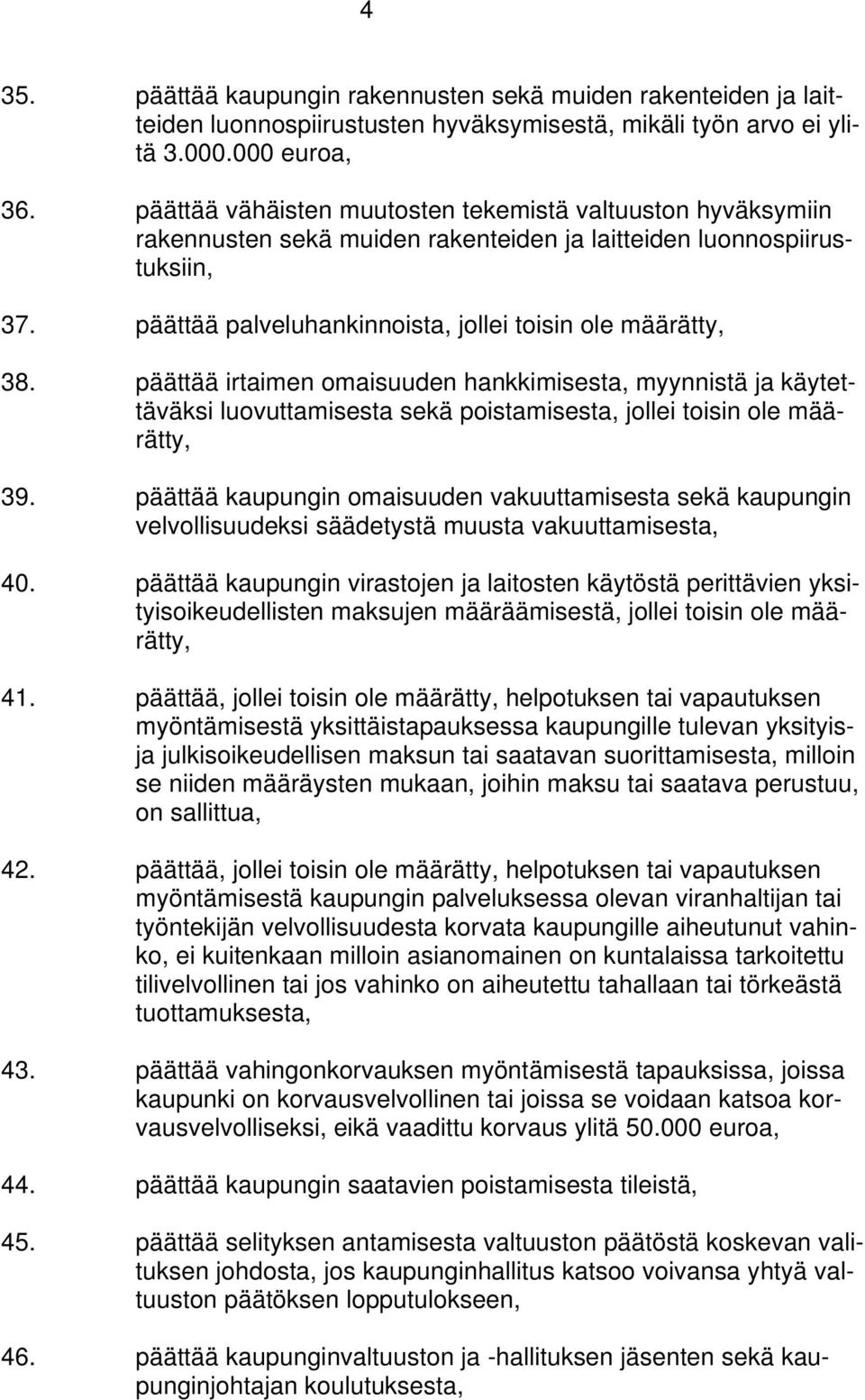 päättää irtaimen omaisuuden hankkimisesta, myynnistä ja käytettäväksi luovuttamisesta sekä poistamisesta, jollei toisin ole määrätty, 39.