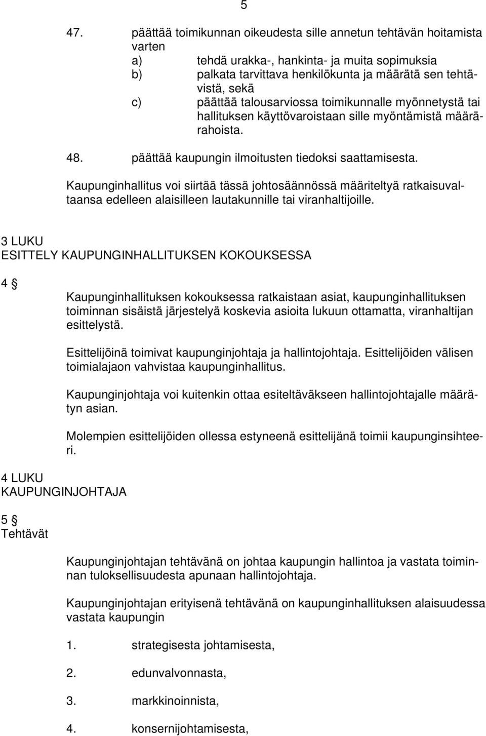 Kaupunginhallitus voi siirtää tässä johtosäännössä määriteltyä ratkaisuvaltaansa edelleen alaisilleen lautakunnille tai viranhaltijoille.