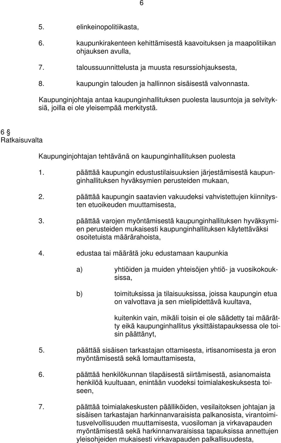 6 Ratkaisuvalta Kaupunginjohtajan tehtävänä on kaupunginhallituksen puolesta 1. päättää kaupungin edustustilaisuuksien järjestämisestä kaupunginhallituksen hyväksymien perusteiden mukaan, 2.