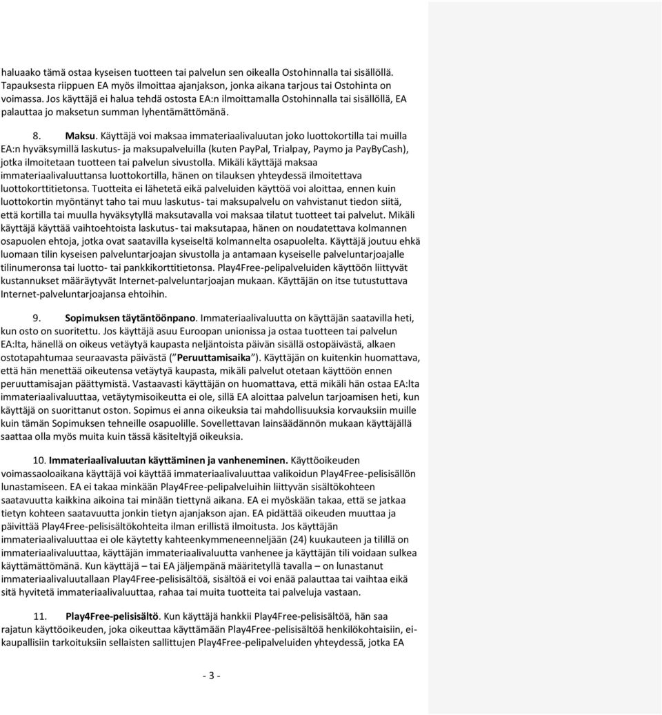 Käyttäjä voi maksaa immateriaalivaluutan joko luottokortilla tai muilla EA:n hyväksymillä laskutus- ja maksupalveluilla (kuten PayPal, Trialpay, Paymo ja PayByCash), jotka ilmoitetaan tuotteen tai