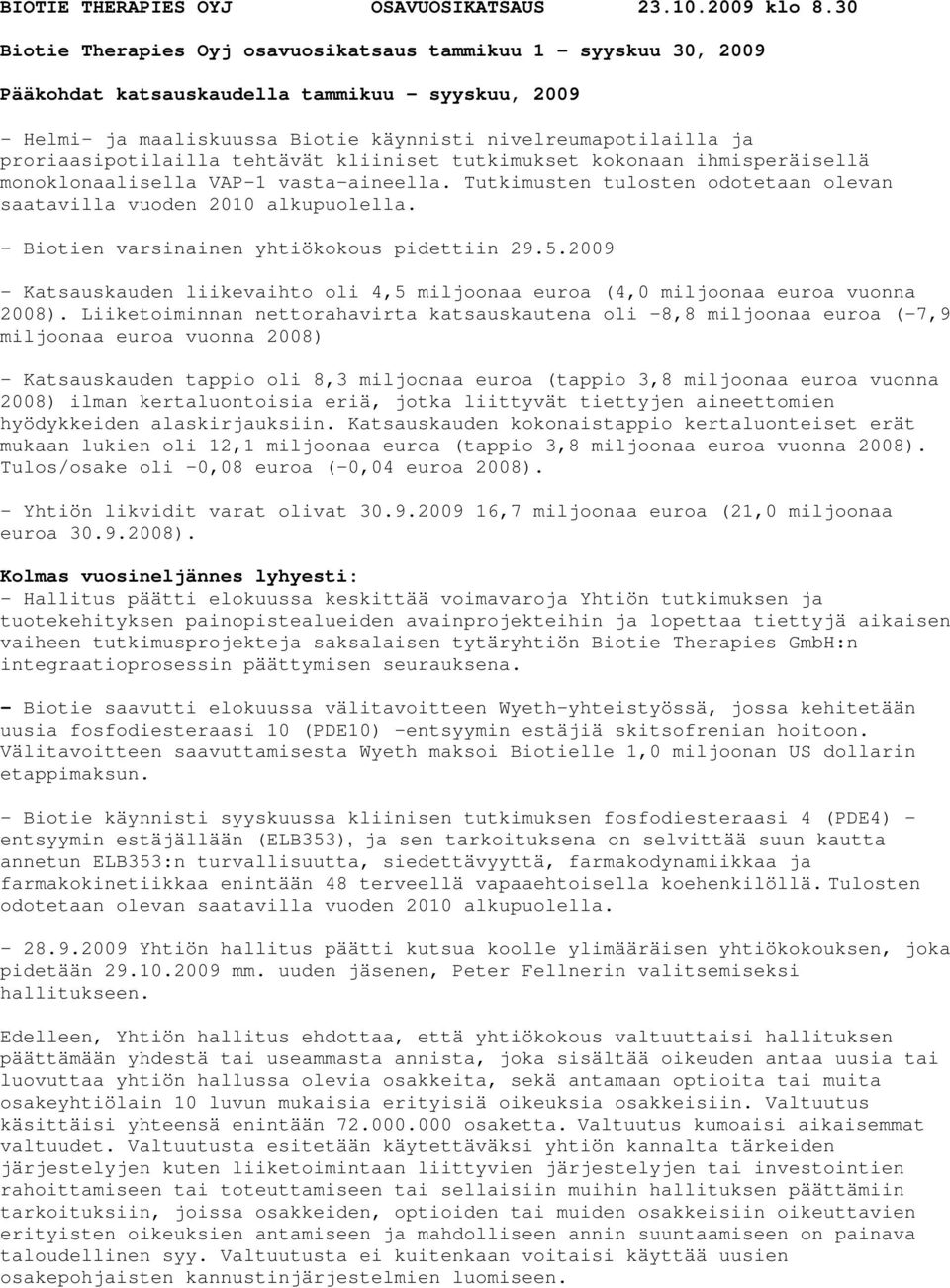 proriaasipotilailla tehtävät kliiniset tutkimukset kokonaan ihmisperäisellä monoklonaalisella VAP-1 vasta-aineella. Tutkimusten tulosten odotetaan olevan saatavilla vuoden 2010 alkupuolella.