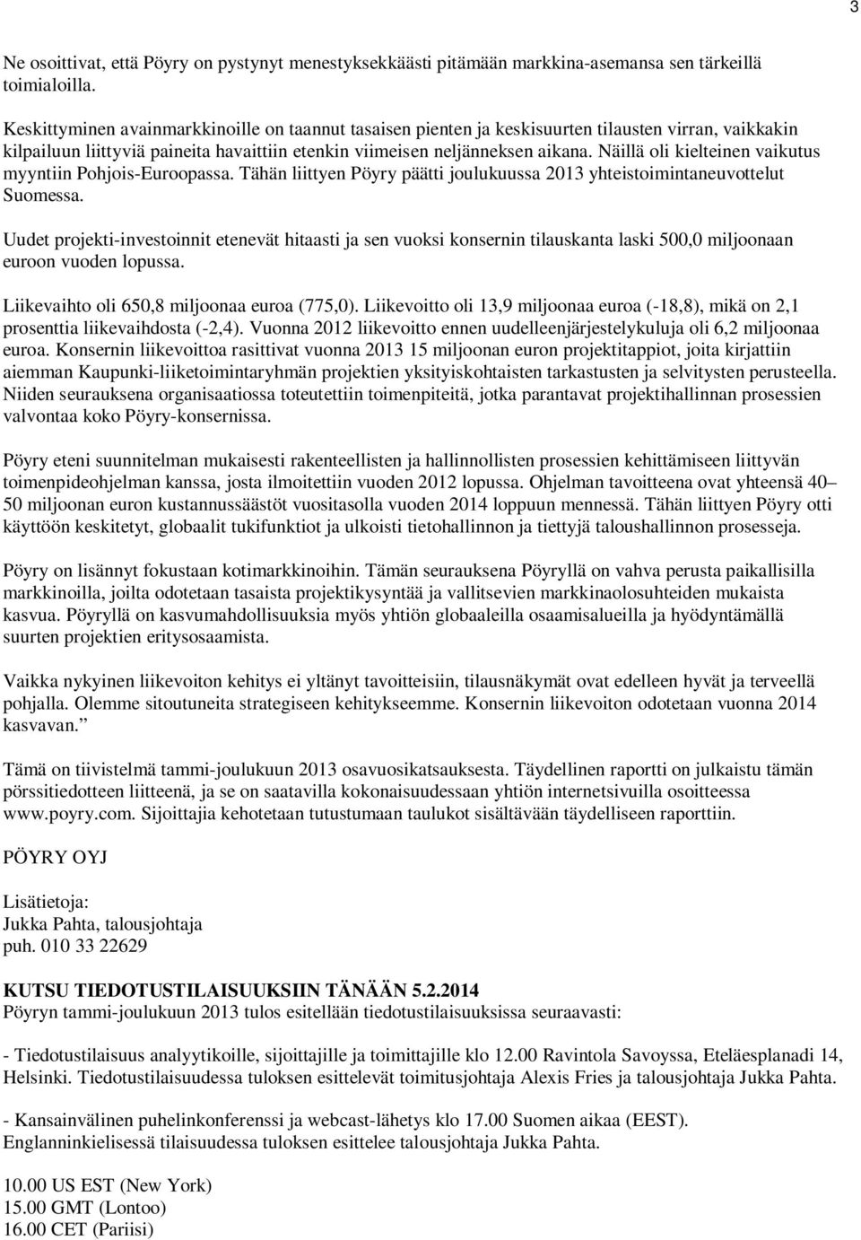 Näillä oli kielteinen vaikutus myyntiin Pohjois-Euroopassa. Tähän liittyen Pöyry päätti joulukuussa yhteistoimintaneuvottelut Suomessa.