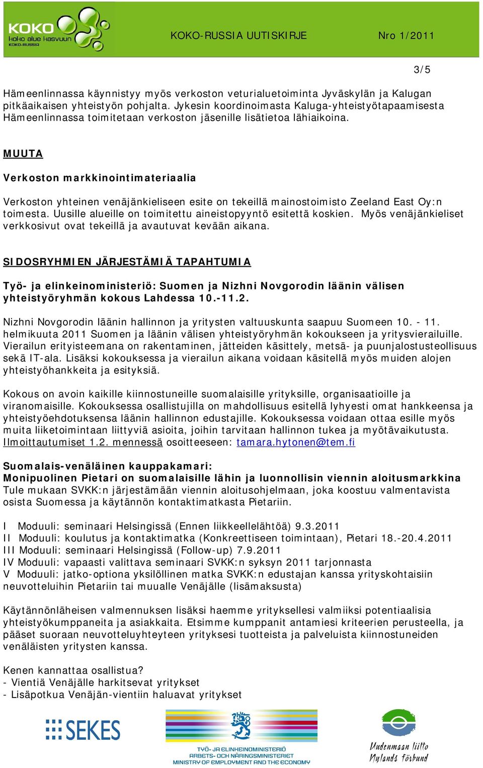 3/5 MUUTA Verkoston markkinointimateriaalia Verkoston yhteinen venäjänkieliseen esite on tekeillä mainostoimisto Zeeland East Oy:n toimesta.