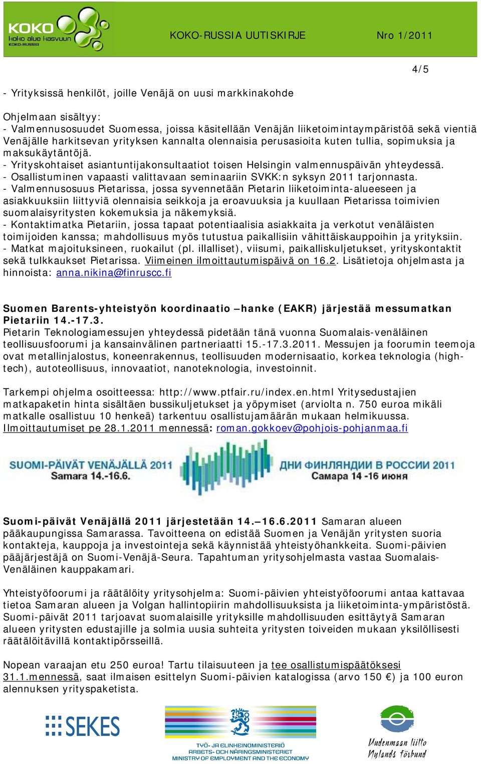 - Osallistuminen vapaasti valittavaan seminaariin SVKK:n syksyn 2011 tarjonnasta.