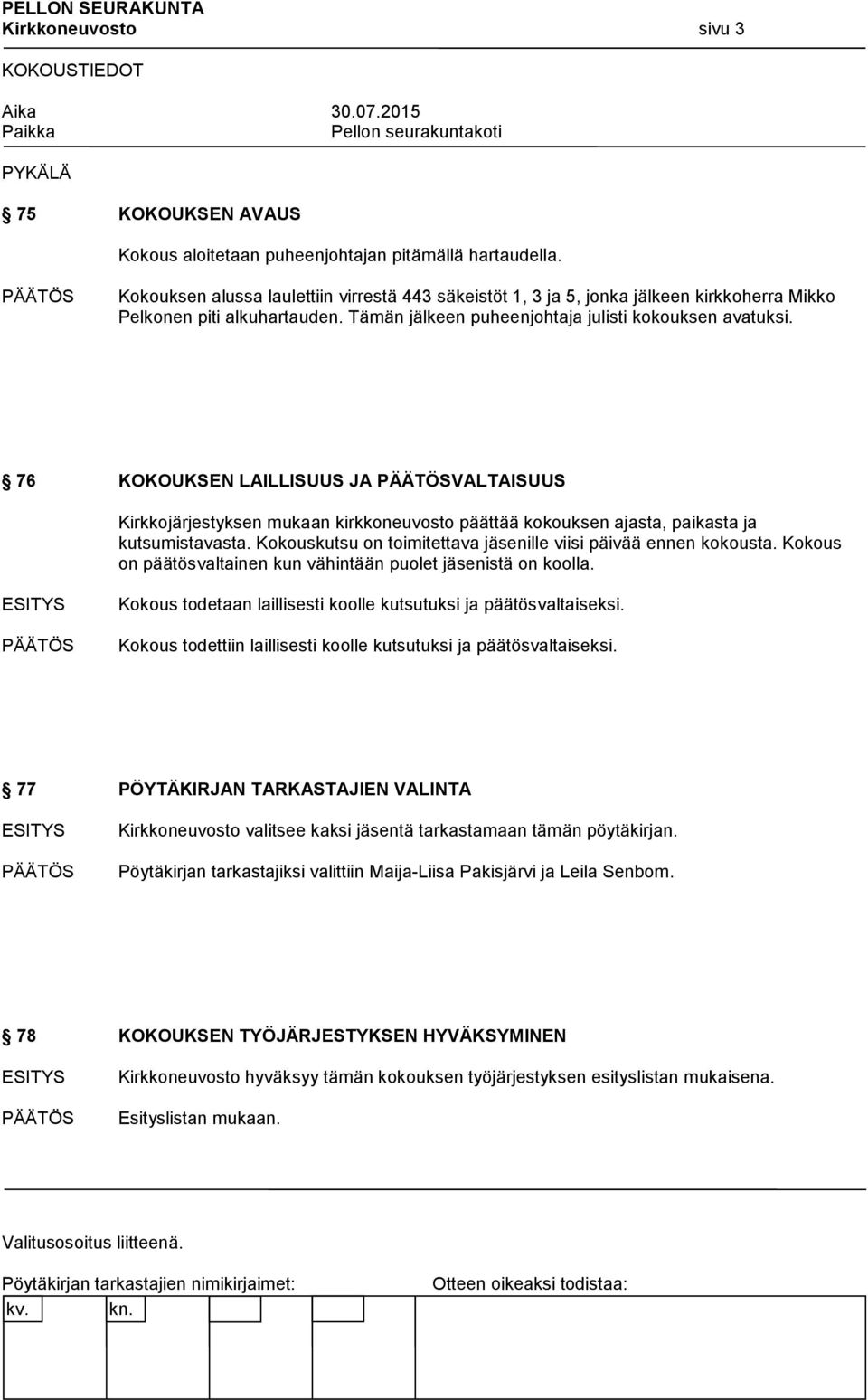 76 KOKOUKSEN LAILLISUUS JA VALTAISUUS Kirkkojärjestyksen mukaan kirkkoneuvosto päättää kokouksen ajasta, paikasta ja kutsumistavasta. Kokouskutsu on toimitettava jäsenille viisi päivää ennen kokousta.