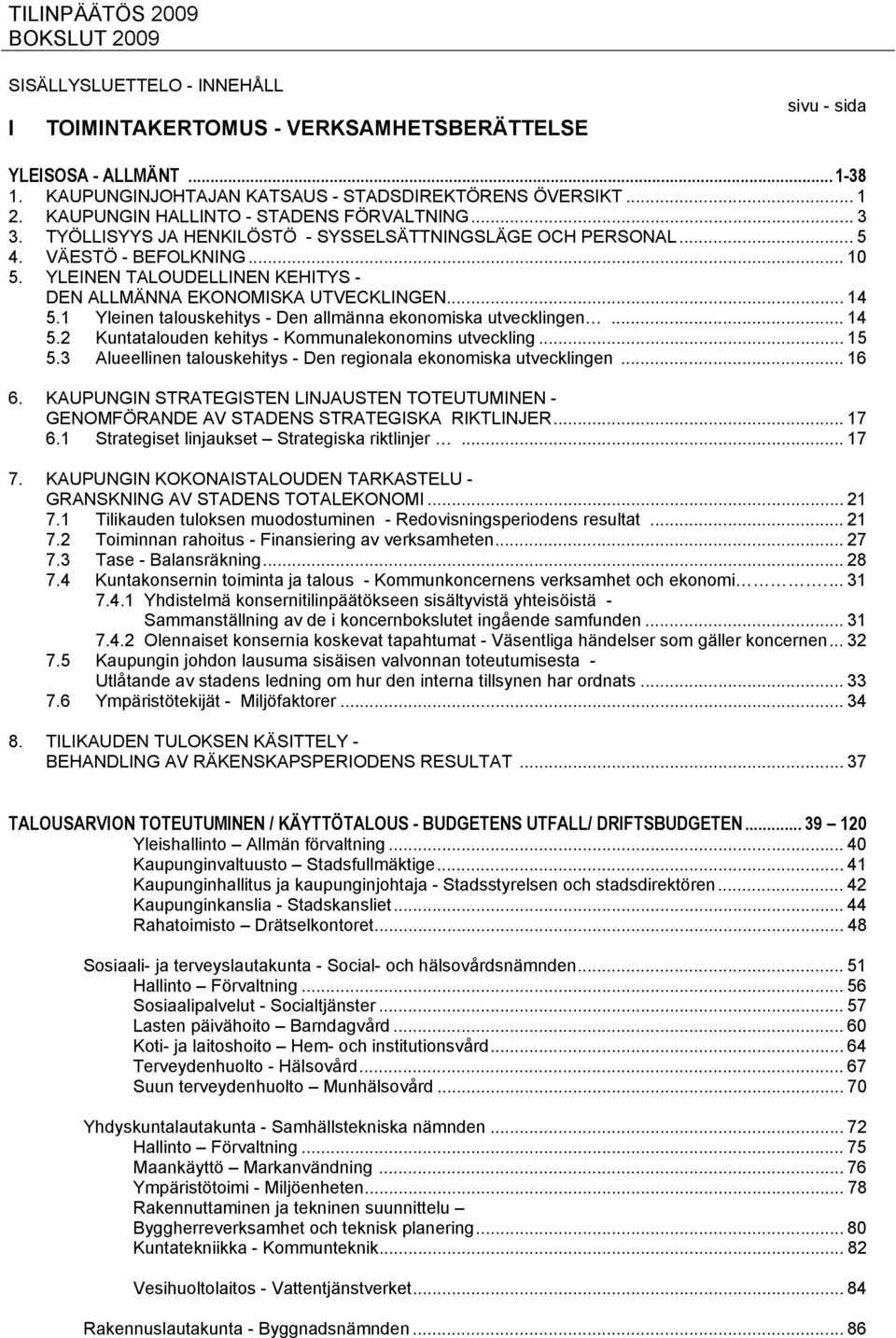 YLEINEN TALOUDELLINEN KEHITYS - DEN ALLMÄNNA EKONOMISKA UTVECKLINGEN... 14 5.1 Yleinen talouskehitys - Den allmänna ekonomiska utvecklingen... 14 5.2 Kuntatalouden kehitys - Kommunalekonomins utveckling.