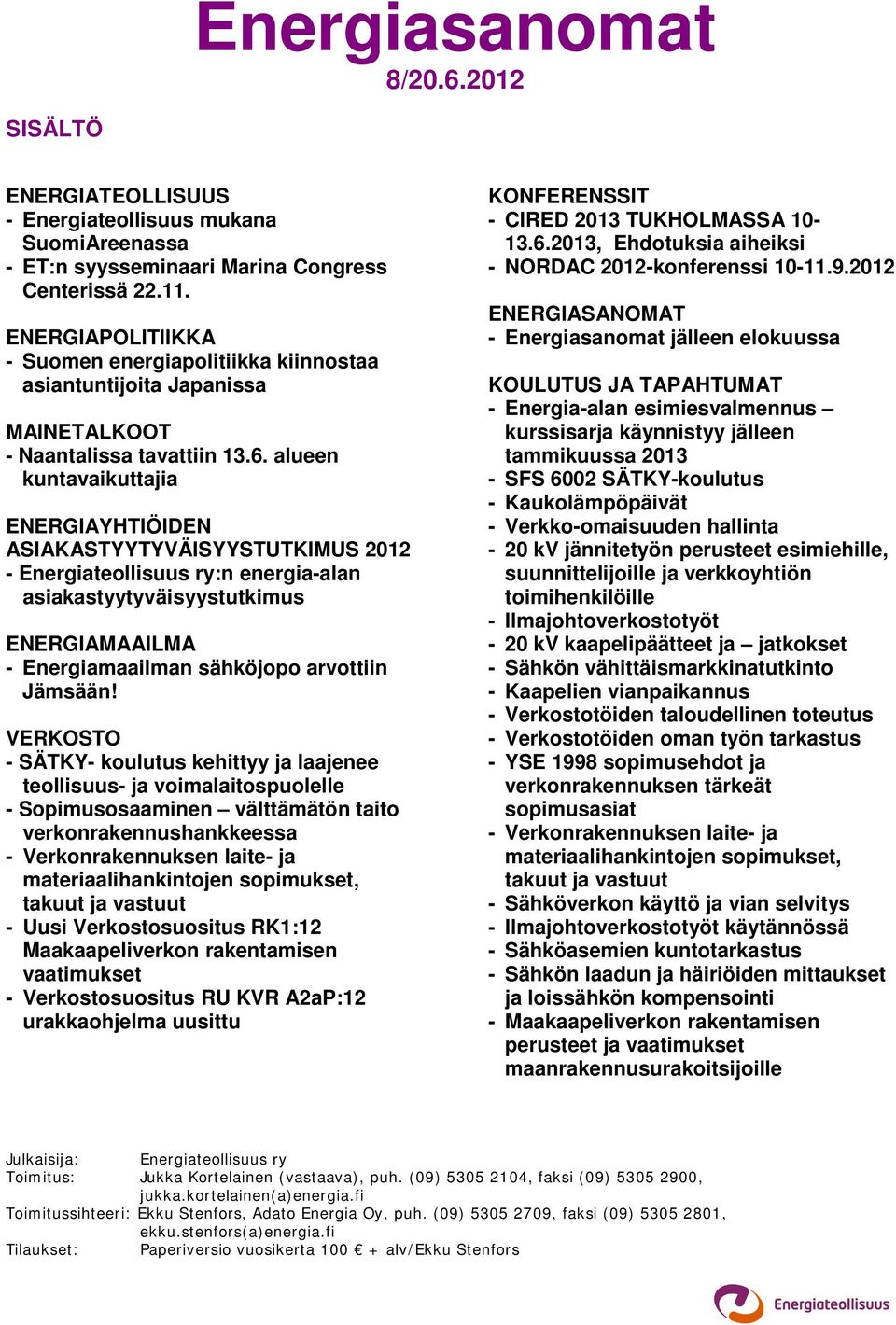 alueen kuntavaikuttajia ENERGIAYHTIÖIDEN ASIAKASTYYTYVÄISYYSTUTKIMUS 2012 - Energiateollisuus ry:n energia-alan asiakastyytyväisyystutkimus ENERGIAMAAILMA - Energiamaailman sähköjopo arvottiin