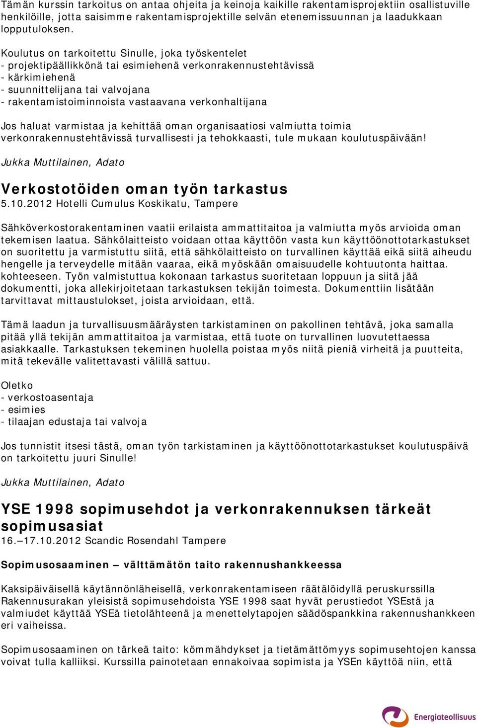 verkonhaltijana Jos haluat varmistaa ja kehittää oman organisaatiosi valmiutta toimia verkonrakennustehtävissä turvallisesti ja tehokkaasti, tule mukaan koulutuspäivään!