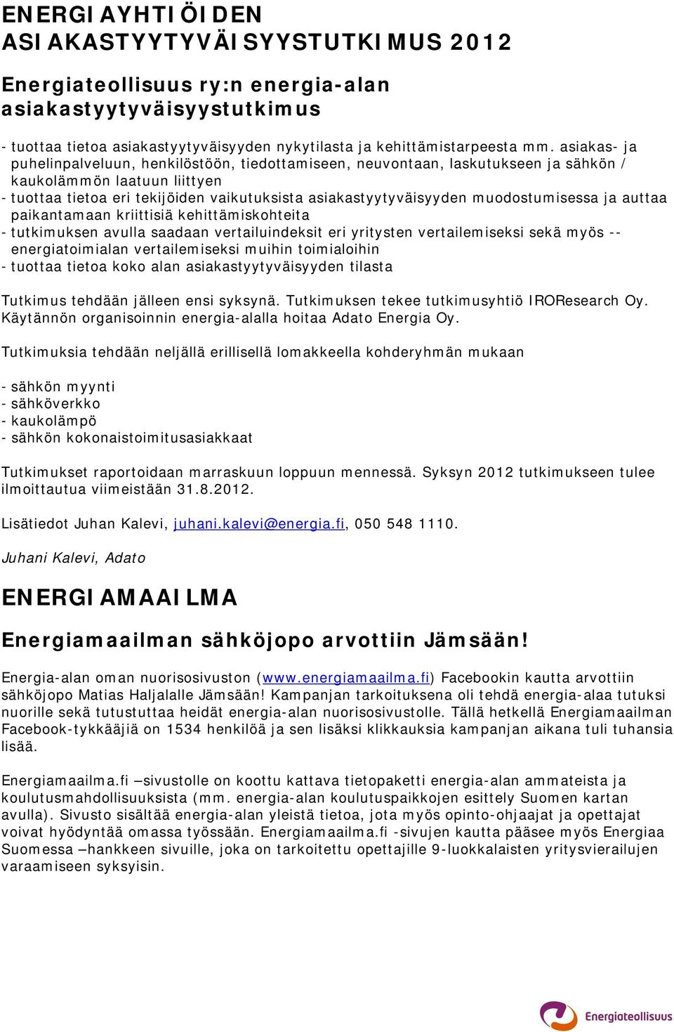 muodostumisessa ja auttaa paikantamaan kriittisiä kehittämiskohteita - tutkimuksen avulla saadaan vertailuindeksit eri yritysten vertailemiseksi sekä myös -- energiatoimialan vertailemiseksi muihin