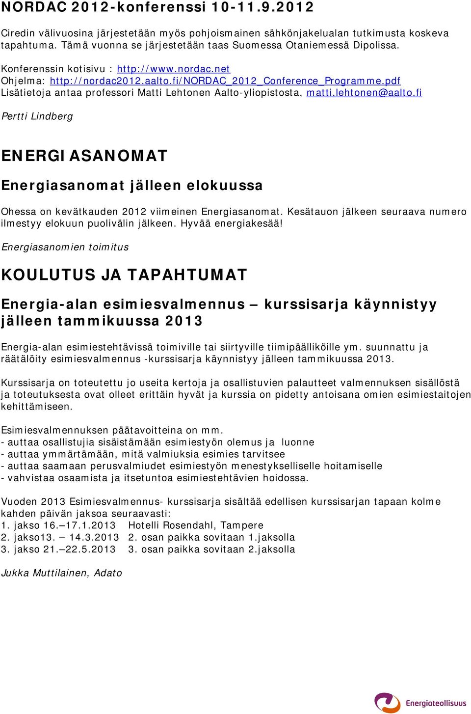 lehtonen@aalto.fi Pertti Lindberg ENERGIASANOMAT Energiasanomat jälleen elokuussa Ohessa on kevätkauden 2012 viimeinen Energiasanomat.