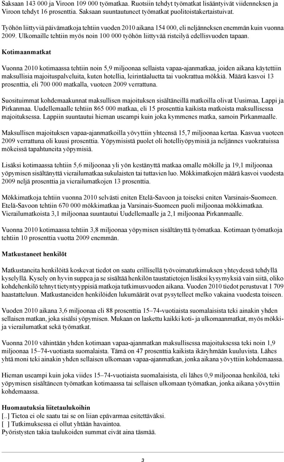 Kotimaanmatkat Vuonna 00 kotimaassa tehtiin noin,9 miljoonaa sellaista vapaa-ajanmatkaa, joiden aikana käytettiin maksullisia majoituspalveluita, kuten hotellia, leirintäaluetta tai vuokrattua mökkiä.