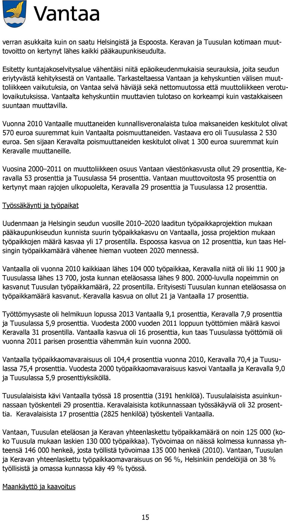 Tarkasteltaessa Vantaan ja kehyskuntien välisen muuttoliikkeen vaikutuksia, on Vantaa selvä häviäjä sekä nettomuutossa että muuttoliikkeen verotulovaikutuksissa.