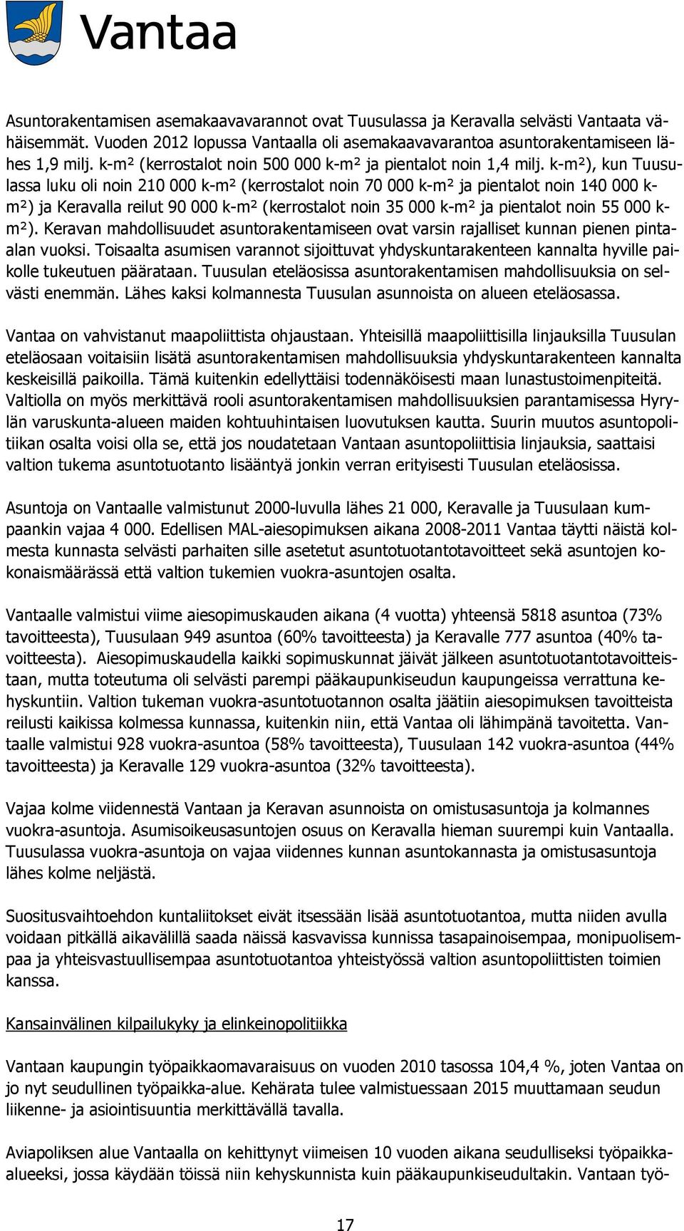 k-m²), kun Tuusulassa luku oli noin 210 000 k-m² (kerrostalot noin 70 000 k-m² ja pientalot noin 140 000 k- m²) ja Keravalla reilut 90 000 k-m² (kerrostalot noin 35 000 k-m² ja pientalot noin 55 000