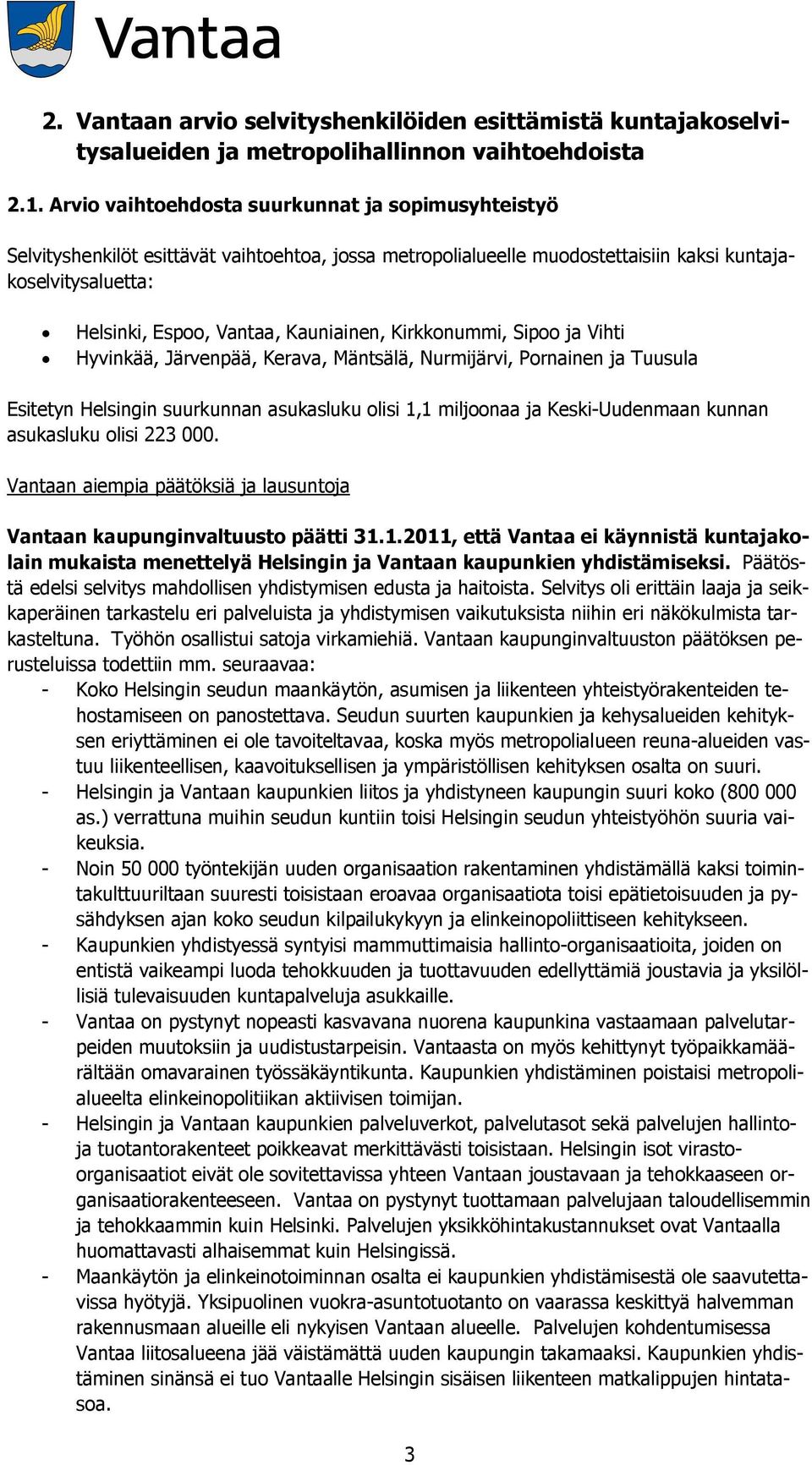 Kauniainen, Kirkkonummi, Sipoo ja Vihti Hyvinkää, Järvenpää, Kerava, Mäntsälä, Nurmijärvi, Pornainen ja Tuusula Esitetyn Helsingin suurkunnan asukasluku olisi 1,1 miljoonaa ja Keski-Uudenmaan kunnan