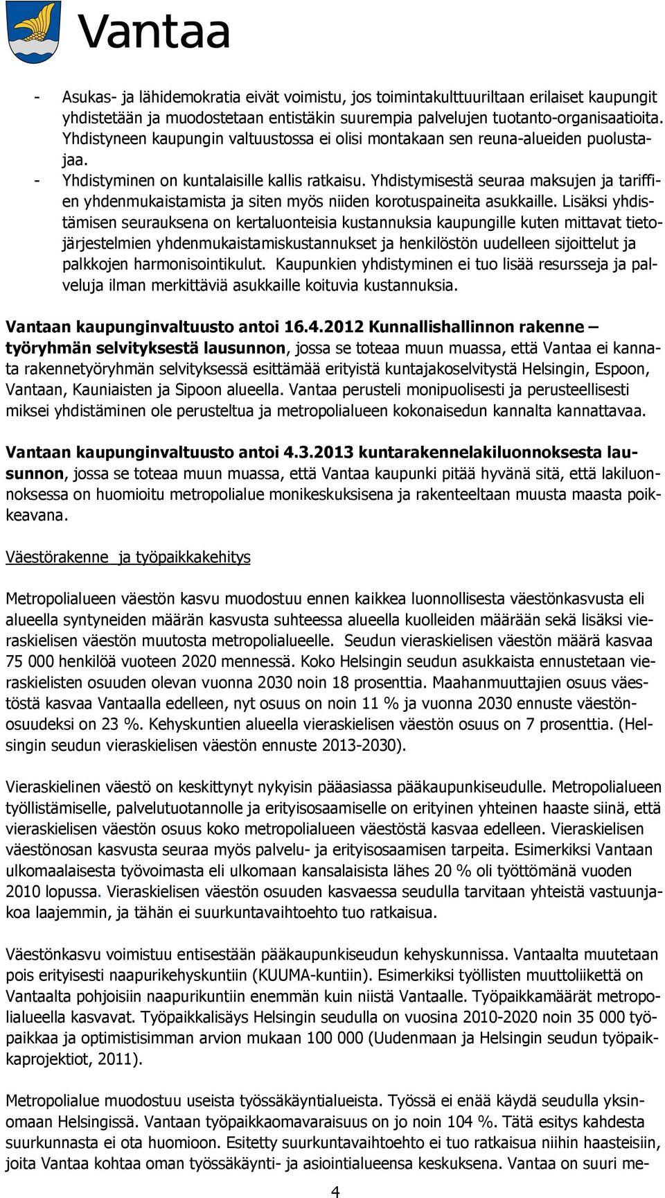 Yhdistymisestä seuraa maksujen ja tariffien yhdenmukaistamista ja siten myös niiden korotuspaineita asukkaille.