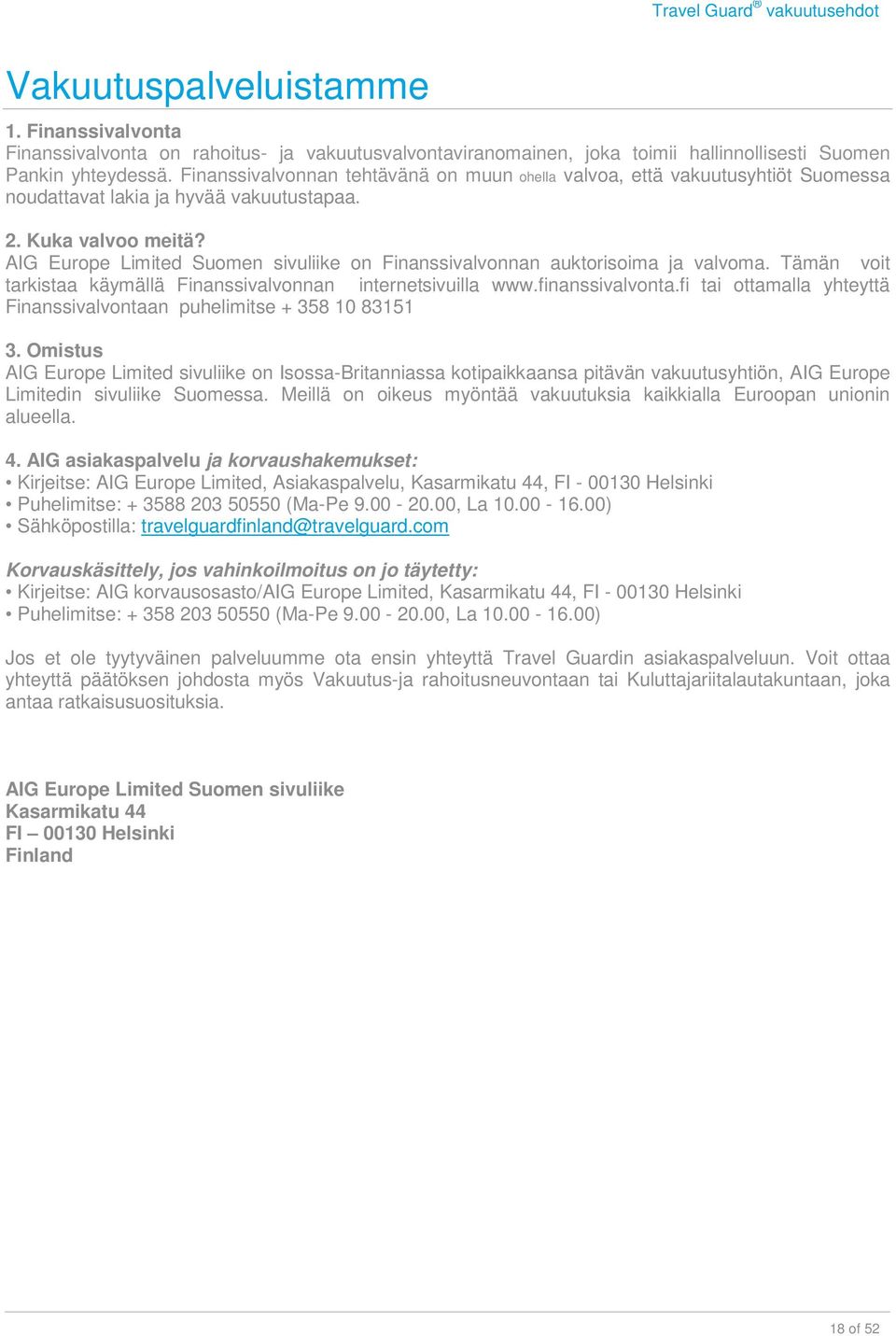 AIG Europe Limited Suomen sivuliike on Finanssivalvonnan auktorisoima ja valvoma. Tämän voit tarkistaa käymällä Finanssivalvonnan internetsivuilla www.finanssivalvonta.