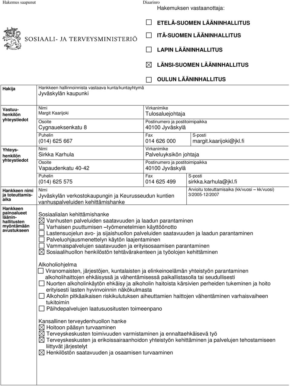 avustukseen Nimi Margit Kaarijoki Osoite Cygnaueksenkatu 8 Puhelin (014) 625 667 Nimi Sirkka Karhula Osoite Vapaudenkatu 40-42 Puhelin (014) 625 575 Virkanimike Tulosaluejohtaja Postinumero ja