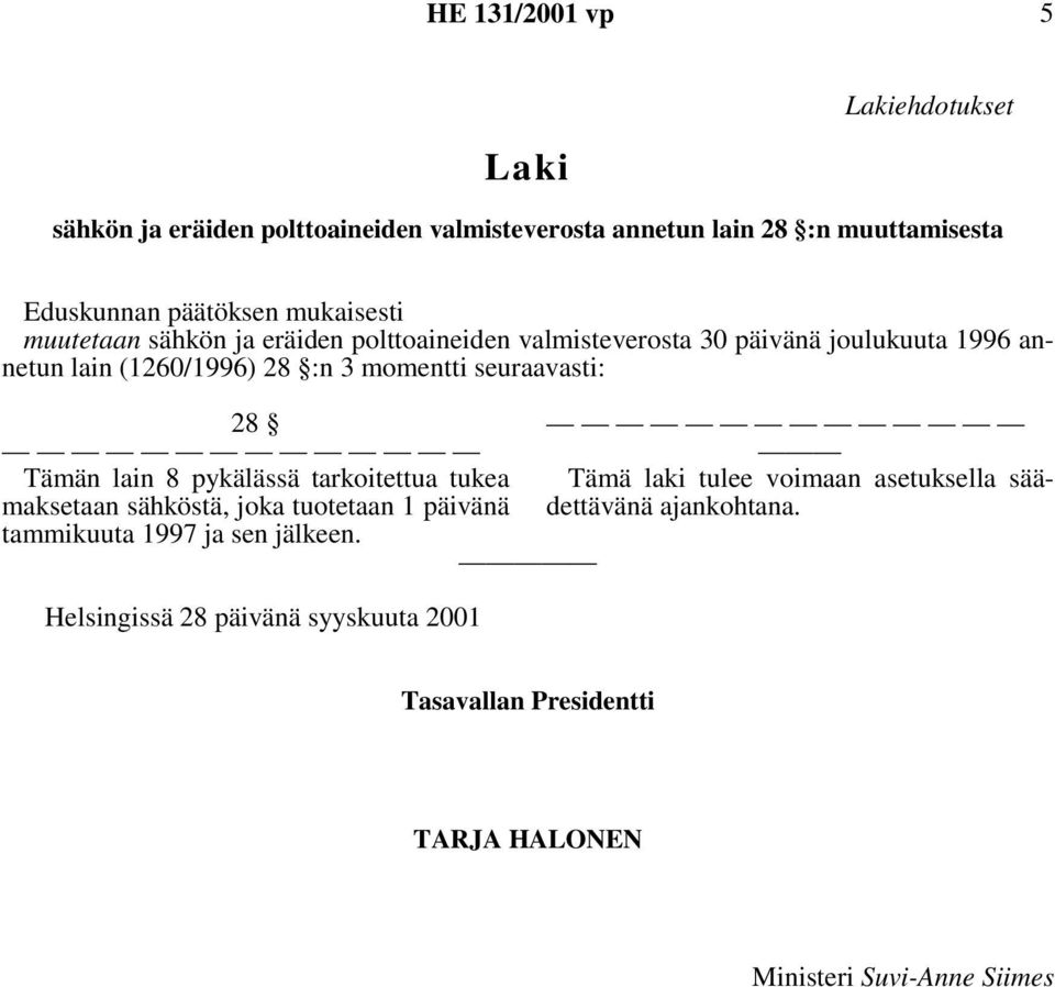 seuraavasti: 28 Tämän lain 8 pykälässä tarkoitettua tukea maksetaan sähköstä, joka tuotetaan 1 päivänä tammikuuta 1997 ja sen jälkeen.