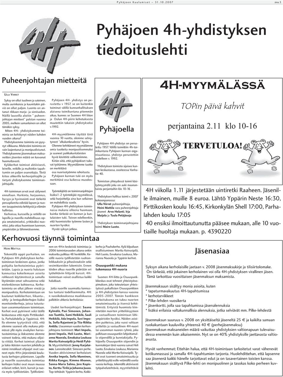 Luonto on antanut rikkaan marja- ja sienisadon. Näillä lauseilla aloitin puheenjohtajan mietteet palstan vuonna 2005, melkein samanlainen on ollut tämäkin syksy.