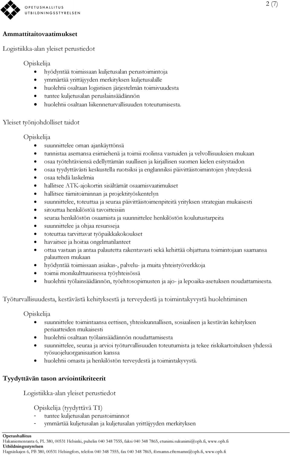 Yleiset työnjohdolliset taidot suunnittelee oman ajankäyttönsä tunnistaa asemansa esimiehenä ja toimii roolinsa vastuiden ja velvollisuuksien mukaan osaa työtehtäviensä edellyttämän suullisen ja