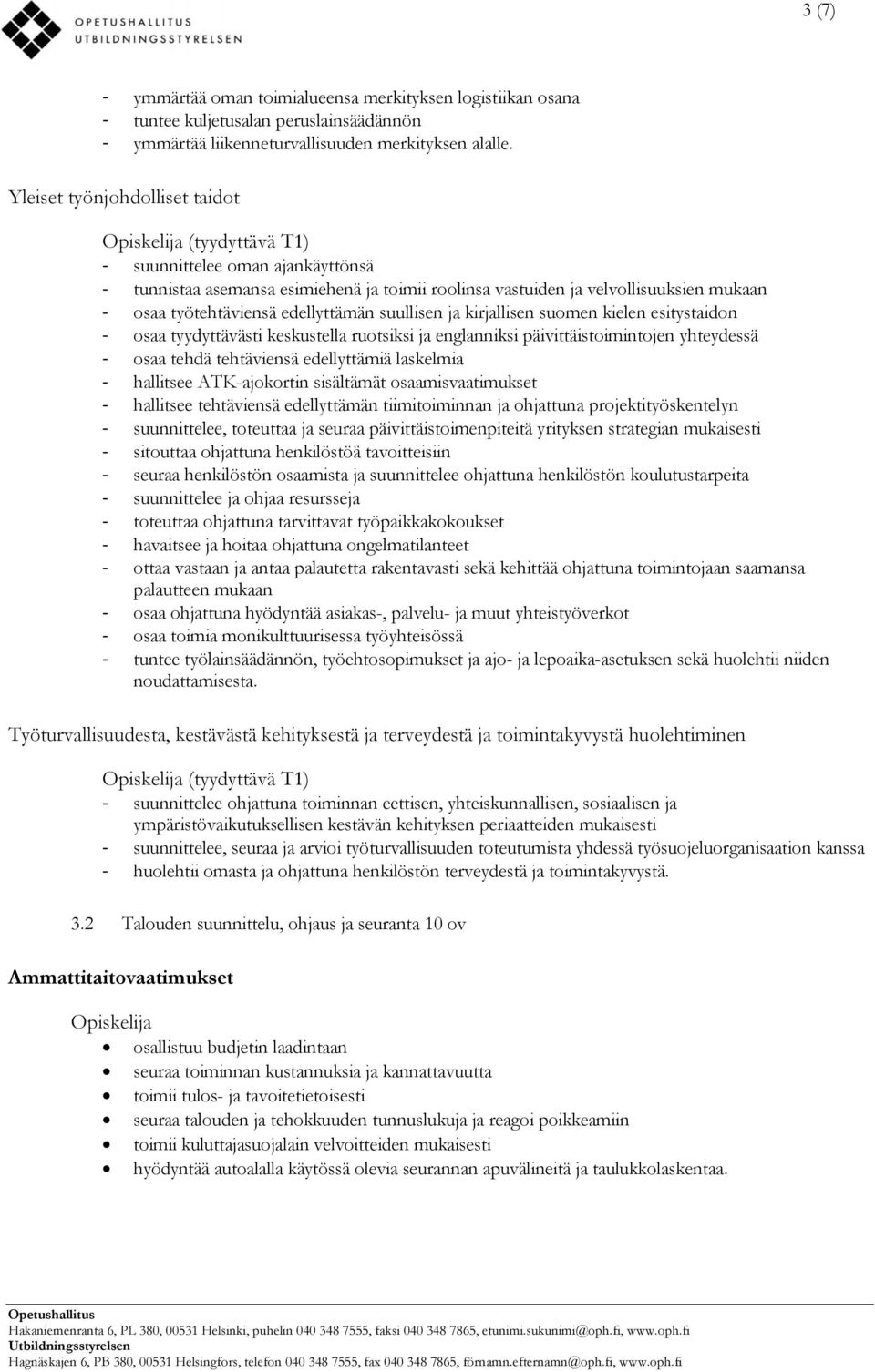 suullisen ja kirjallisen suomen kielen esitystaidon osaa tyydyttävästi keskustella ruotsiksi ja englanniksi päivittäistoimintojen yhteydessä osaa tehdä tehtäviensä edellyttämiä laskelmia hallitsee