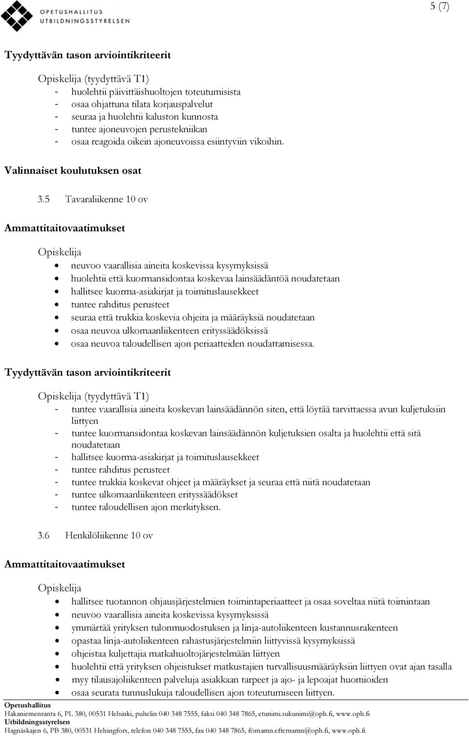 5 Tavaraliikenne neuvoo vaarallisia aineita koskevissa kysymyksissä huolehtii että kuormansidontaa koskevaa lainsäädäntöä noudatetaan hallitsee kuorma-asiakirjat ja toimituslausekkeet tuntee rahditus