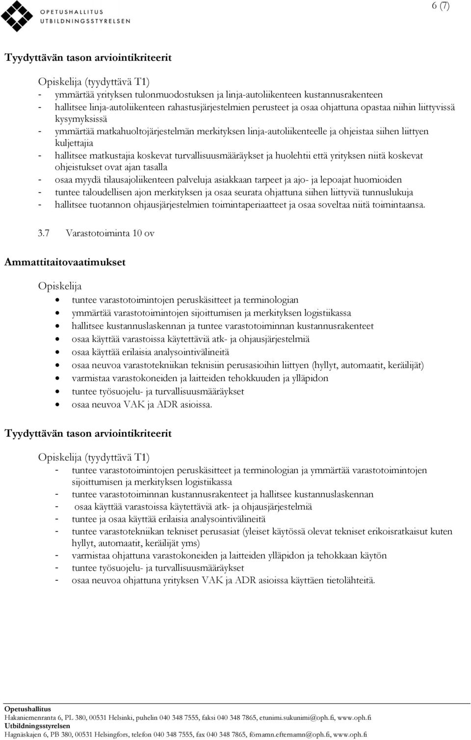 huolehtii että yrityksen niitä koskevat ohjeistukset ovat ajan tasalla osaa myydä tilausajoliikenteen palveluja asiakkaan tarpeet ja ajo- ja lepoajat huomioiden tuntee taloudellisen ajon merkityksen