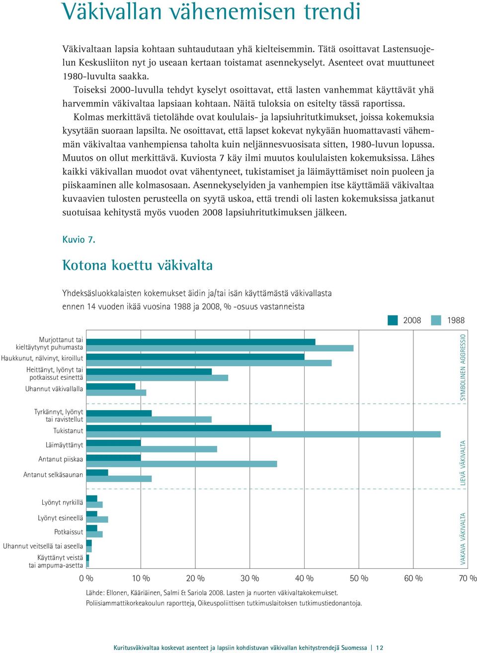 Näitä tuloksia on esitelty tässä raportissa. Kolmas merkittävä tietolähde ovat koululais- ja lapsiuhritutkimukset, joissa kokemuksia kysytään suoraan lapsilta.