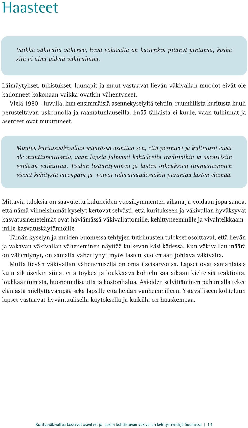 Vielä 1980 -luvulla, kun ensimmäisiä asennekyselyitä tehtiin, ruumiillista kuritusta kuuli perusteltavan uskonnolla ja raamatunlauseilla.