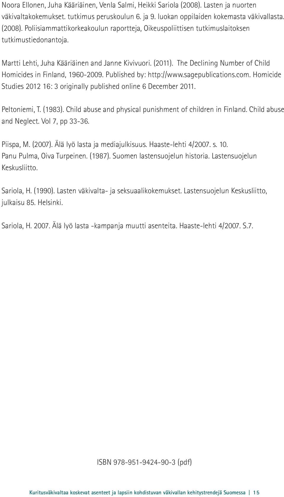 Homicide Studies 2012 16: 3 originally published online 6 December 2011. Peltoniemi, T. (1983). Child abuse and physical punishment of children in Finland. Child abuse and Neglect. Vol 7, pp 33-36.