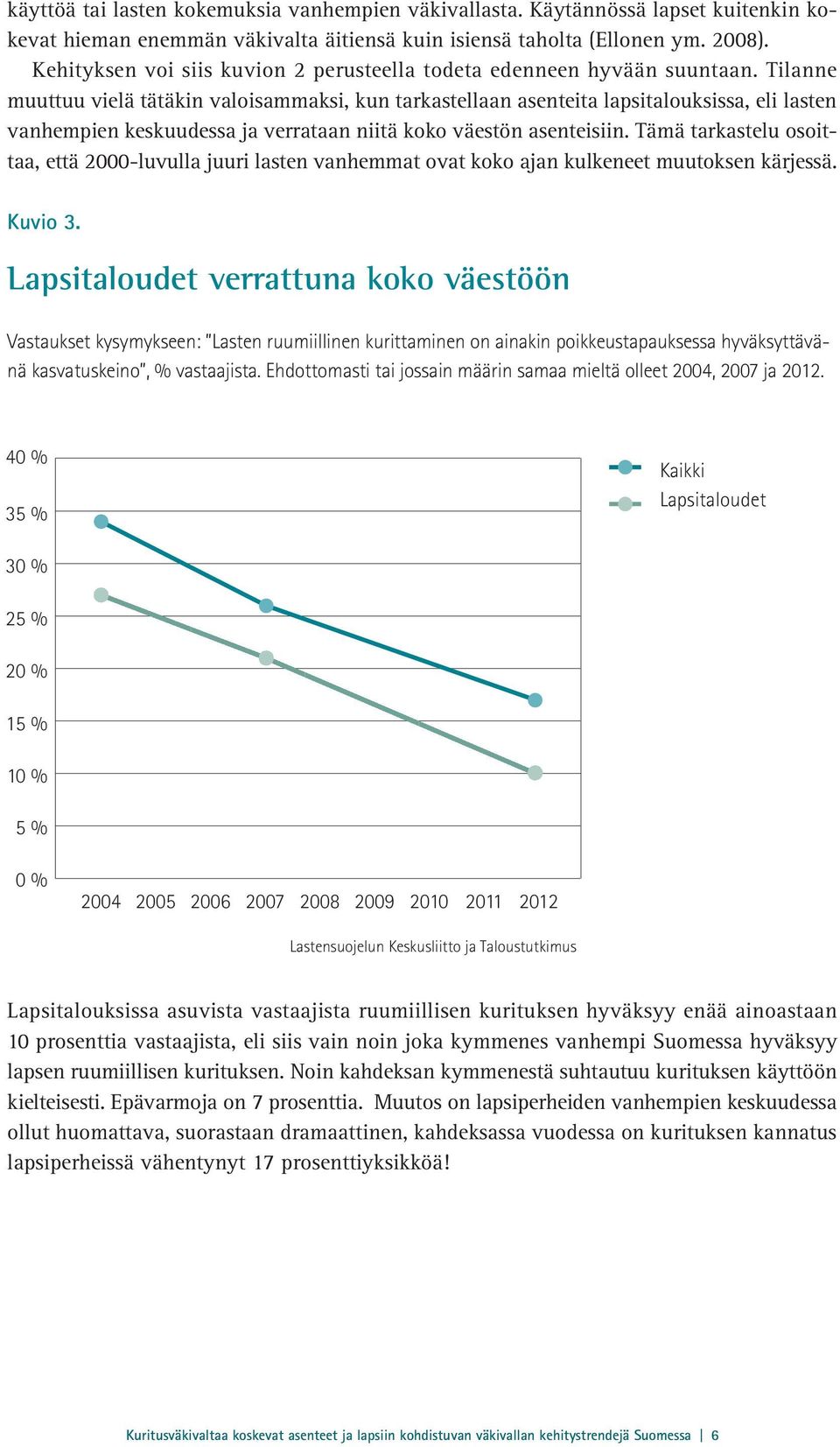 Tilanne muuttuu vielä tätäkin valoisammaksi, kun tarkastellaan asenteita lapsitalouksissa, eli lasten vanhempien keskuudessa ja verrataan niitä koko väestön asenteisiin.