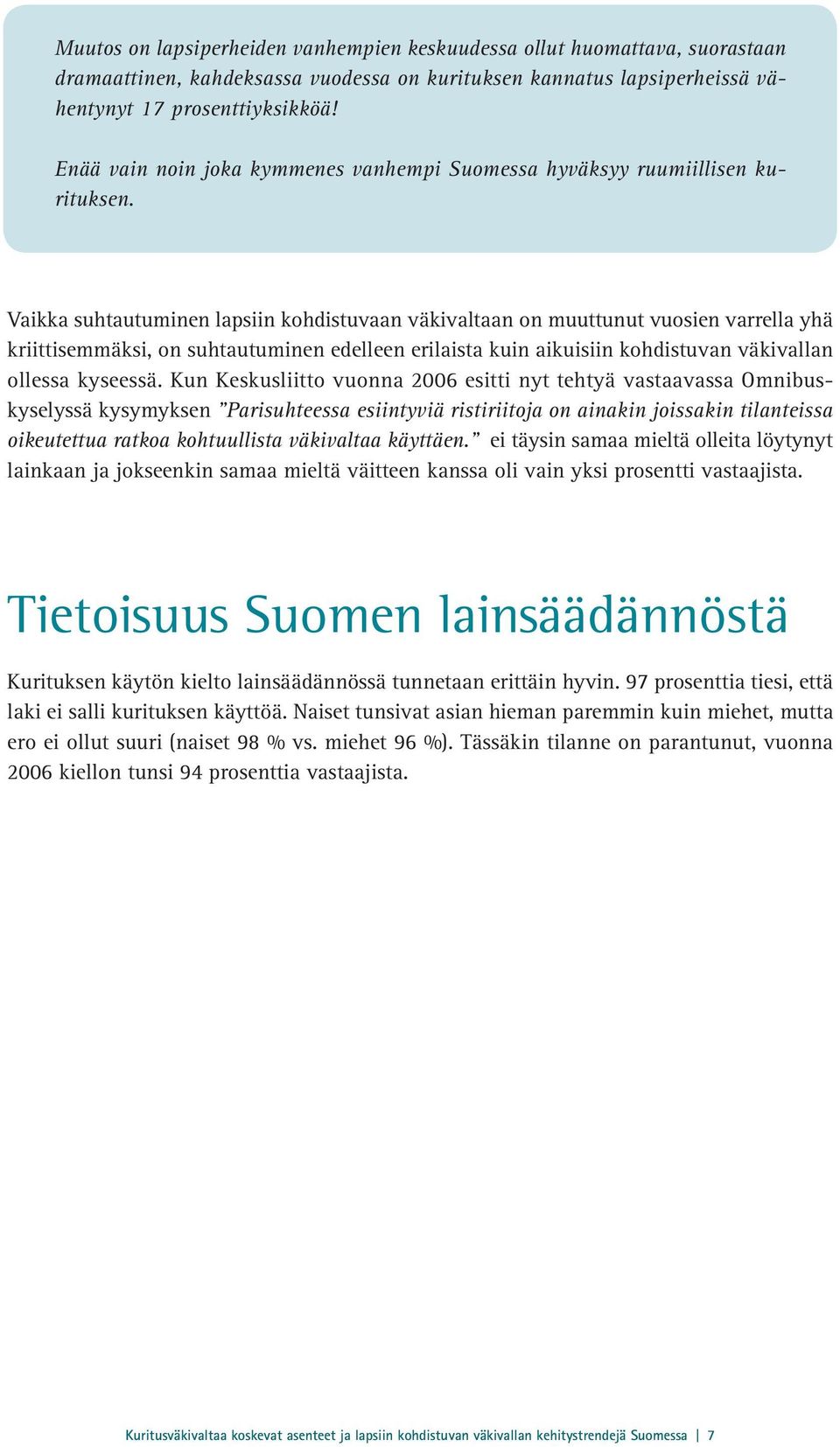 Vaikka suhtautuminen lapsiin kohdistuvaan väkivaltaan on muuttunut vuosien varrella yhä kriittisemmäksi, on suhtautuminen edelleen erilaista kuin aikuisiin kohdistuvan väkivallan ollessa kyseessä.