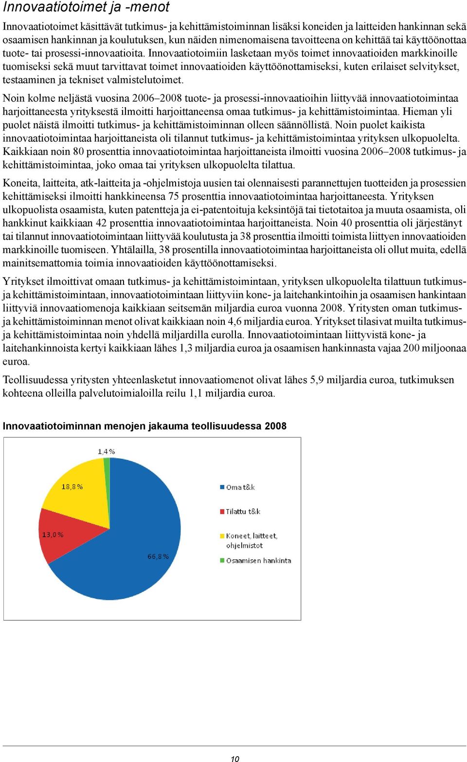 Innovaatiotoimiin lasketaan myös toimet innovaatioiden markkinoille tuomiseksi sekä muut tarvittavat toimet innovaatioiden käyttöönottamiseksi, kuten erilaiset selvitykset, testaaminen ja tekniset