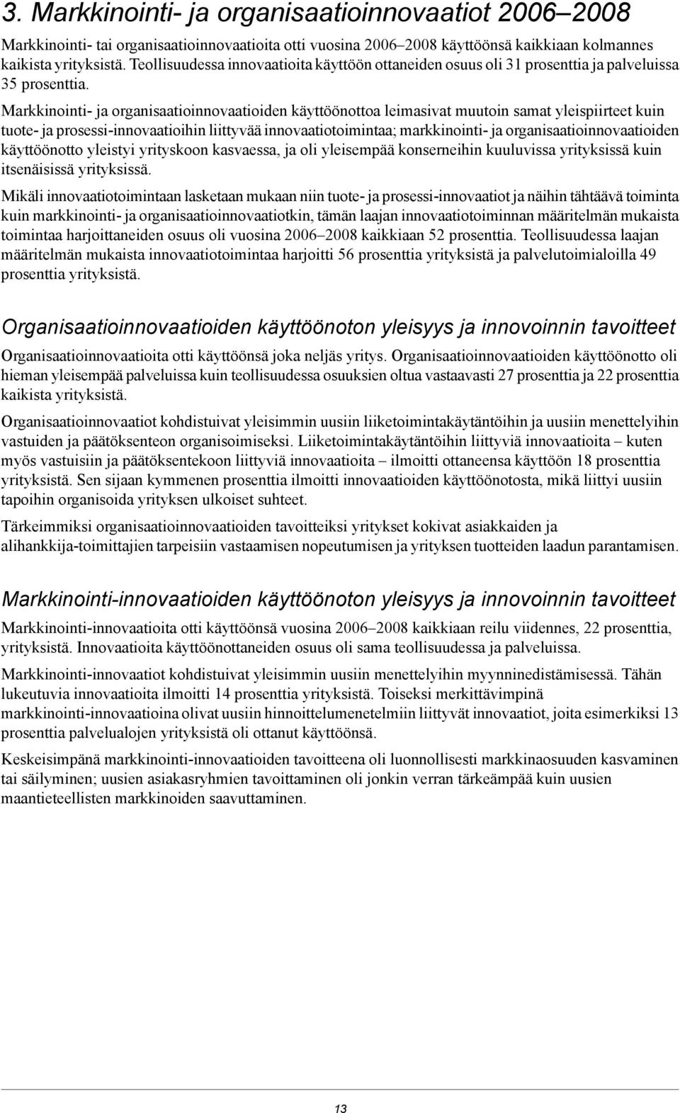 Markkinointi- ja organisaatioinnovaatioiden käyttöönottoa leimasivat muutoin samat yleispiirteet kuin tuote- ja prosessi-innovaatioihin liittyvää innovaatiotoimintaa; markkinointi- ja