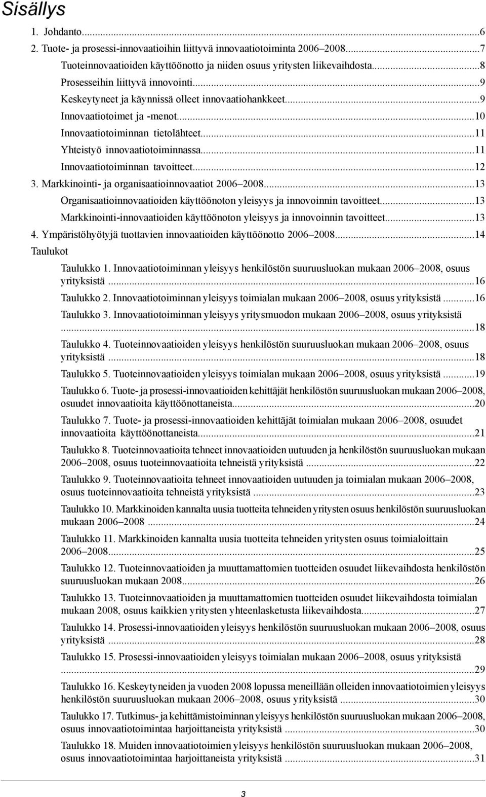 ..11 Innovaatiotoiminnan tavoitteet...12 3. Markkinointi- ja organisaatioinnovaatiot 2006 2008...13 Organisaatioinnovaatioiden käyttöönoton yleisyys ja innovoinnin tavoitteet.