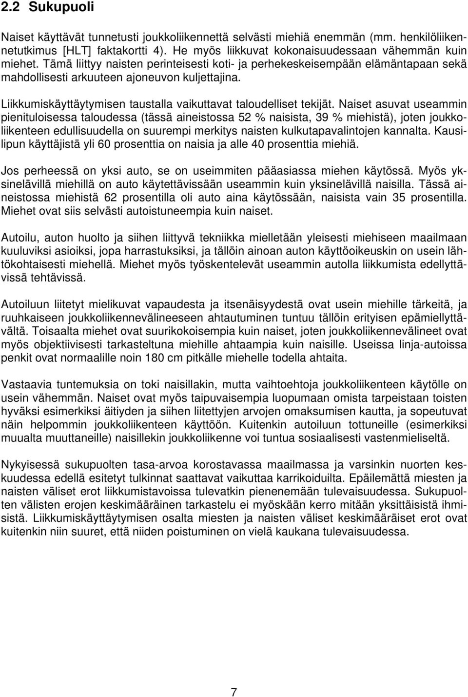 Naiset asuvat useammin pienituloisessa taloudessa (tässä aineistossa 52 % naisista, 39 % miehistä), joten joukkoliikenteen edullisuudella on suurempi merkitys naisten kulkutapavalintojen kannalta.