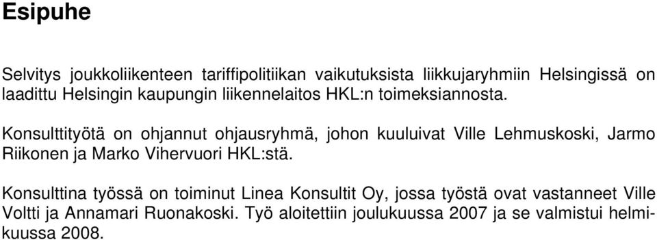 Konsulttityötä on ohjannut ohjausryhmä, johon kuuluivat Ville Lehmuskoski, Jarmo Riikonen ja Marko Vihervuori