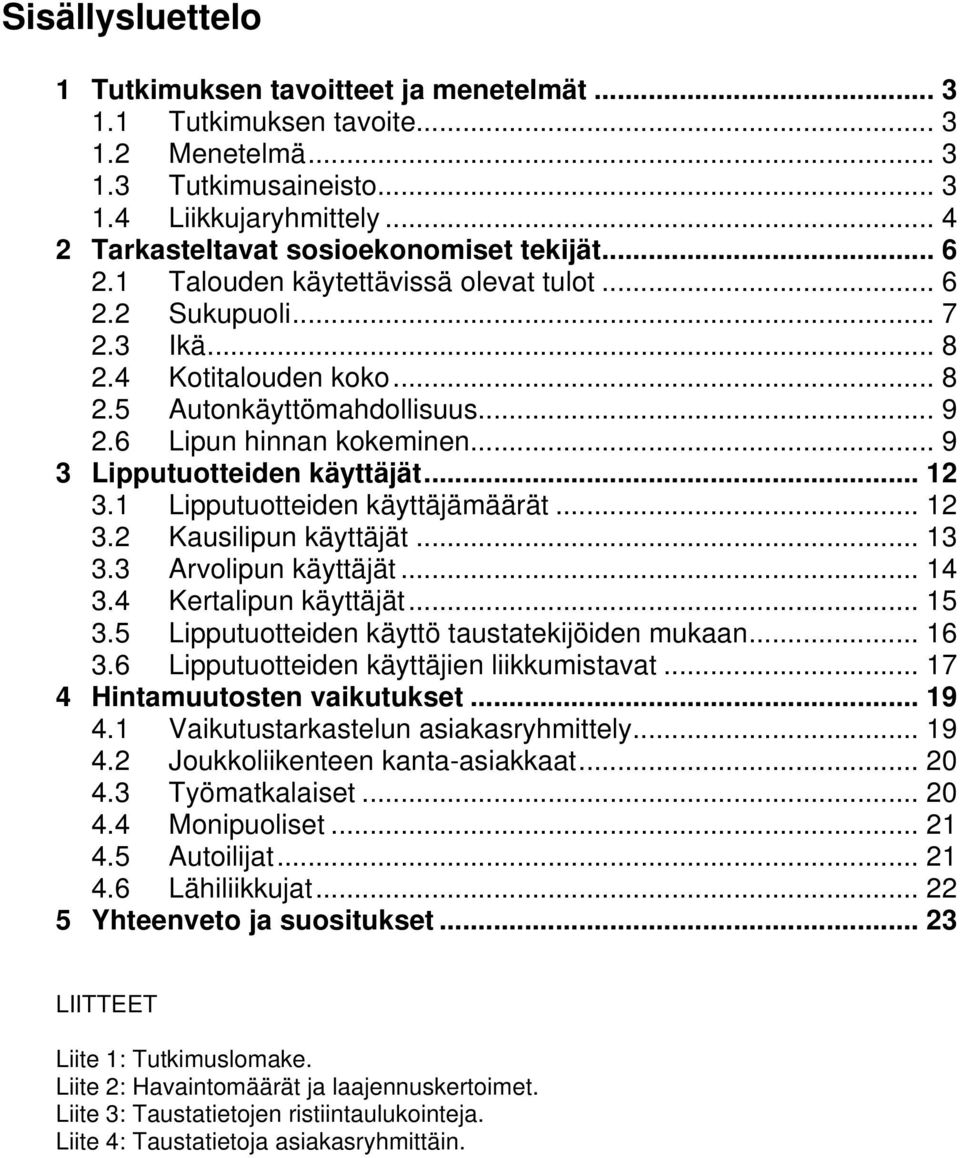 6 Lipun hinnan kokeminen... 9 3 Lipputuotteiden käyttäjät... 12 3.1 Lipputuotteiden käyttäjämäärät... 12 3.2 Kausilipun käyttäjät... 13 3.3 Arvolipun käyttäjät... 14 3.4 Kertalipun käyttäjät... 15 3.