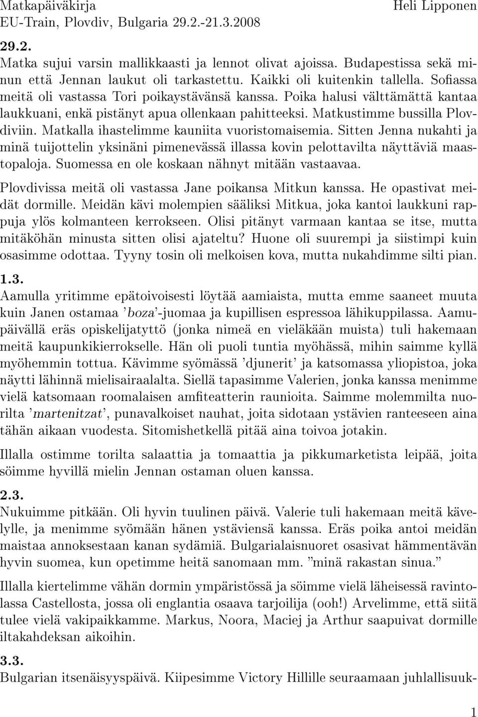 Matkustimme bussilla Plovdiviin. Matkalla ihastelimme kauniita vuoristomaisemia. Sitten Jenna nukahti ja minä tuijottelin yksinäni pimenevässä illassa kovin pelottavilta näyttäviä maastopaloja.